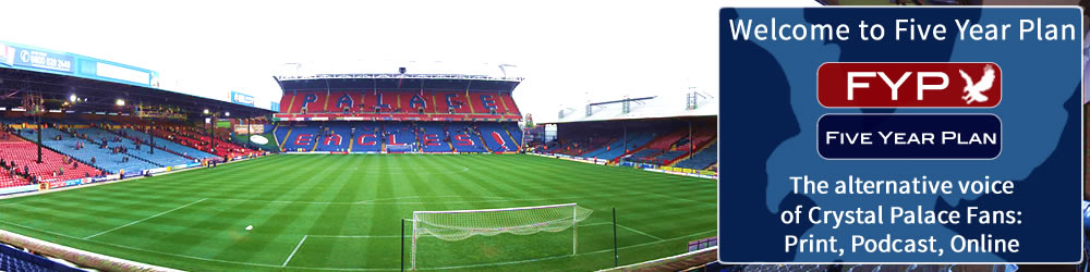 Welcome to Five Year Plan. The alternative voice of Crystal Palace Fans: Print, Podcast, Online